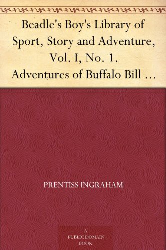 Beadle's Boy's Library of Sport, Story and Adventure, Vol. I, No. 1. Adventures of Buffalo Bill From Boyhood to Manhood